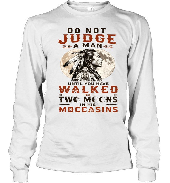 DO NOT JUDGE A MAN UNTIL YOU HAVE WALKED TWO MOONS IN HIS MOCCASINS