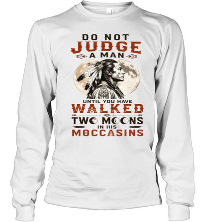 DO NOT JUDGE A MAN UNTIL YOU HAVE WALKED TWO MOONS IN HIS MOCCASINS