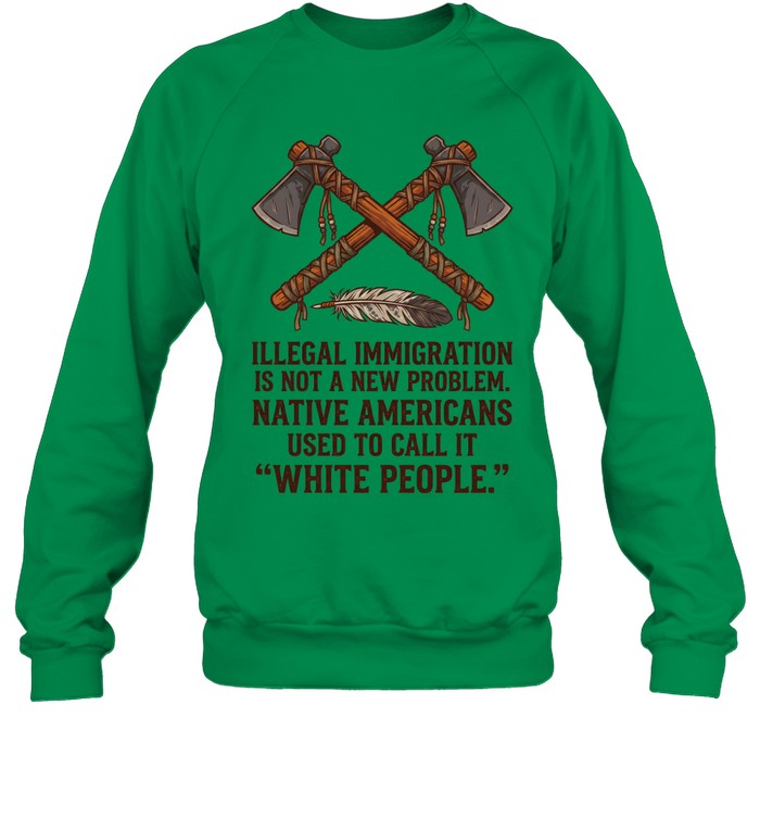 ILLEGAL IMMIGRATION IS NOT A NEW PROBLEM. NATIVE AMERICANS USED TO CALL IT "WHITE PEOPLE."