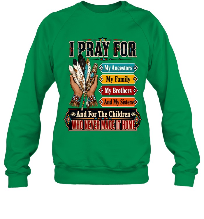I PRAY FOR My Ancestors My Family My Brothers And My Sisters And For The Children WHO NEVER MADE IT HOME