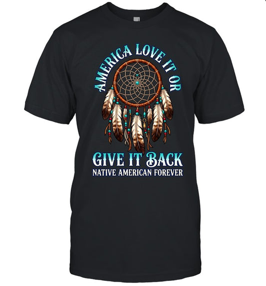 America Love It Or Give It Back Native American Forever