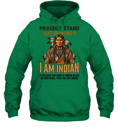 PROUDLY STAND OUT IN HONOR I AM INDIAN IF YOU HAVE ONE DROP OF INDIAN BLOOD IN YOUR VEINS, THEN YOU ARE INDIAN