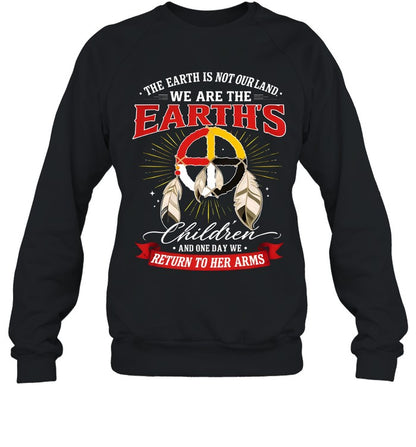 THE EARTH IS NOT OURLAND. WE ARE THE EARTH'S Children AND ONE DAY WE RETURN TO HER ARMS