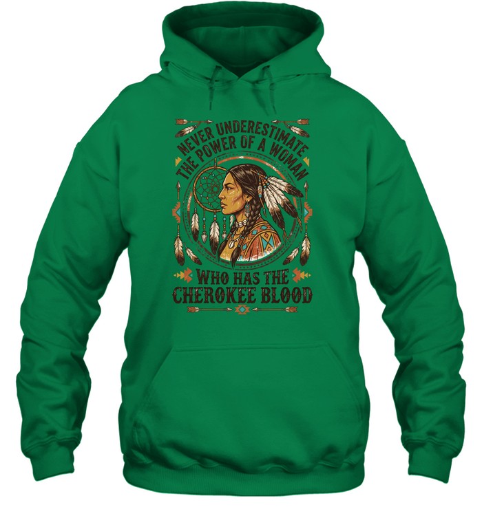 NEVER UNDERESTIMATE THE POWER OF A WOMAN WHO HAS THE CHEROKEE BLOOD