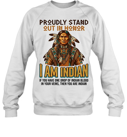 PROUDLY STAND OUT IN HONOR I AM INDIAN IF YOU HAVE ONE DROP OF INDIAN BLOOD IN YOUR VEINS, THEN YOU ARE INDIAN