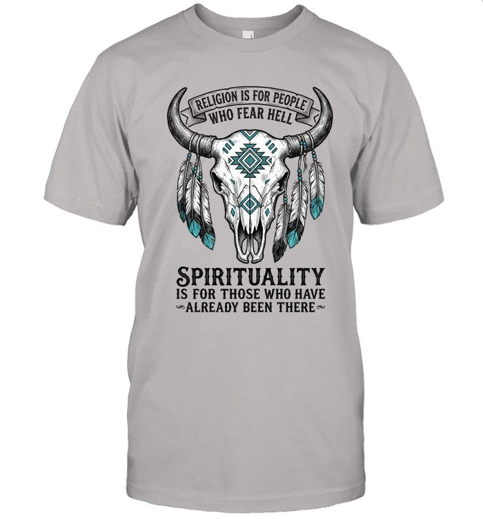 RELIGION IS FOR PEOPLE WHO FEAR HELL. SPIRITUALITY IS FOR THOSE WHO HAVE ALREADY BEEN THERE