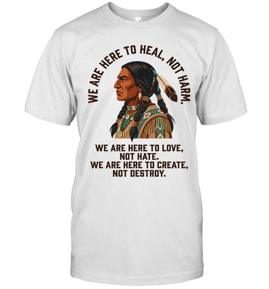 WE ARE HERE TO HEAL, NOT HARM. WE ARE HERE TO LOVE, NOT HATE. WE ARE HERE TO CREATE, NOT DESTROY.
