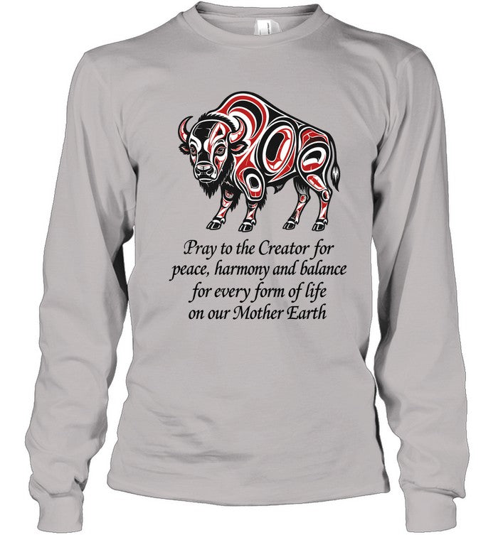Pray to the Creator for peace, harmony and balance for every form of life on our Mother Earth