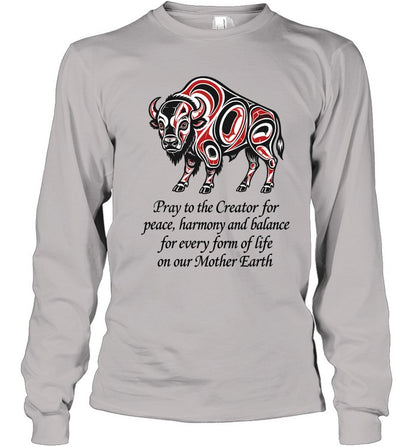 Pray to the Creator for peace, harmony and balance for every form of life on our Mother Earth