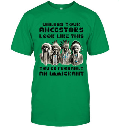 UNLESS YOUR ANCESTORS LOOK LIKE THIS YOU'RE PROBABLY AN IMMIGRANT