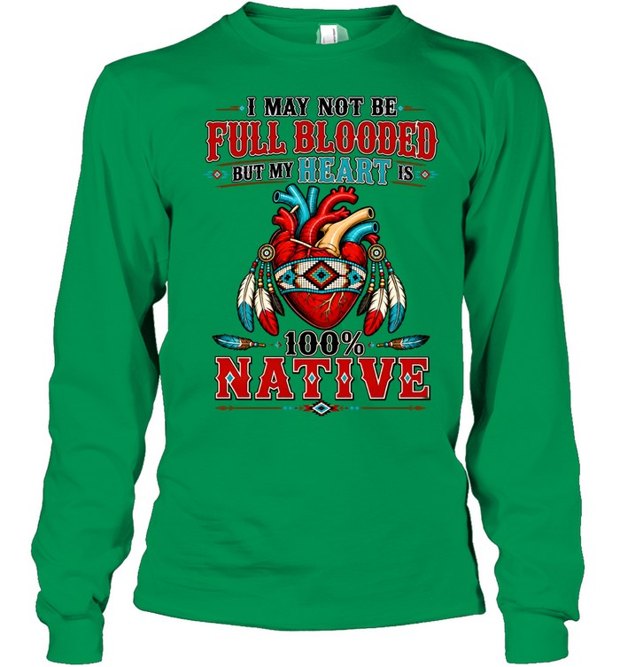 I MAY NOT Be Full Blooded But My Heart 100% NATIVE