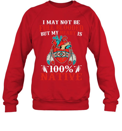 I MAY NOT BE FULL BLOODED BUT MY HEART IS 100% NATIVE