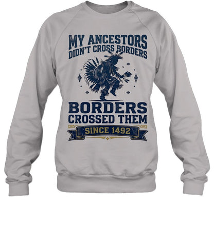 MY ANCESTORS DIDN'T CROSS BORDERS BORDERS CROSSED THEM SINCE 1492