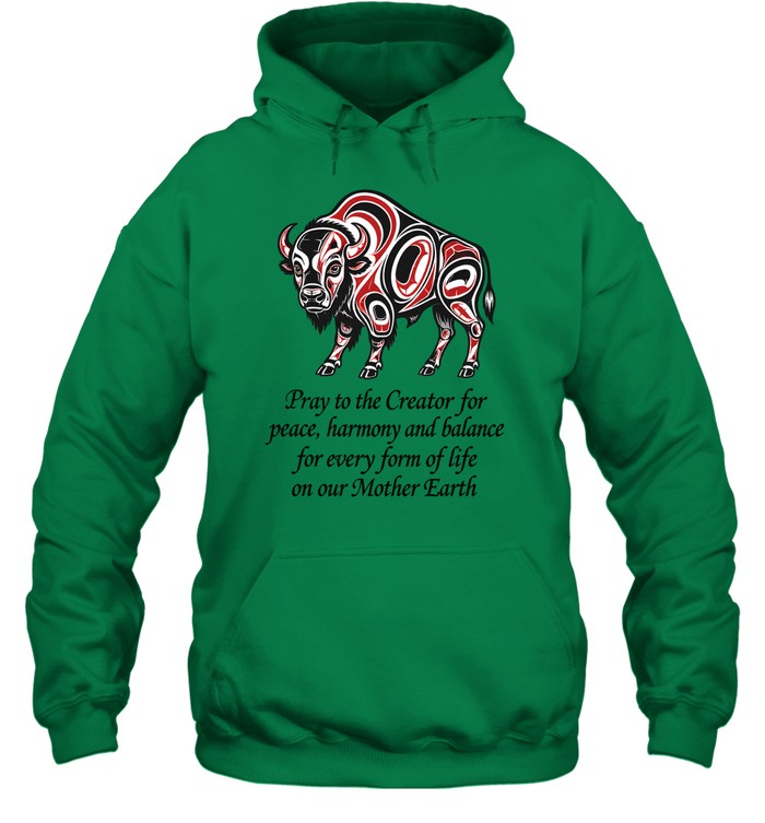 Pray to the Creator for peace, harmony and balance for every form of life on our Mother Earth