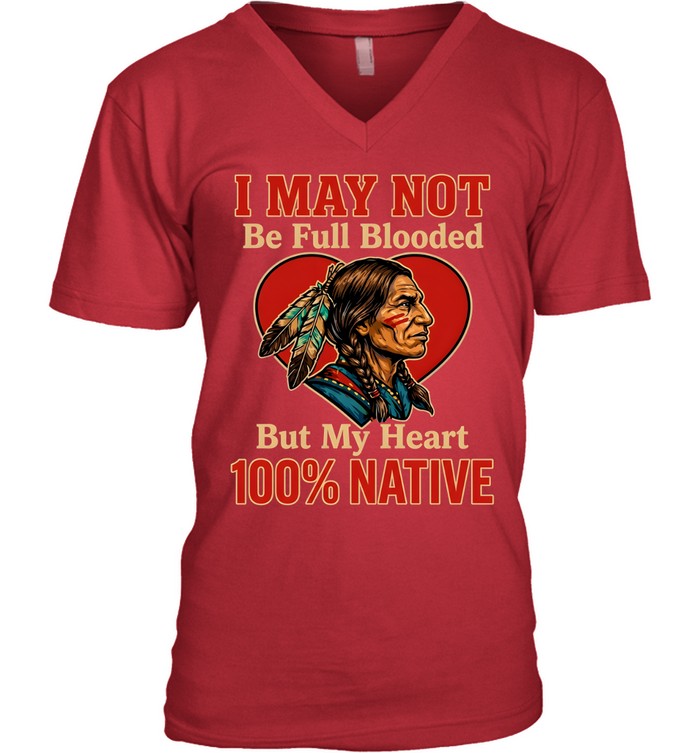 I MAY NOT Be Full Blooded But My Heart 100% NATIVE