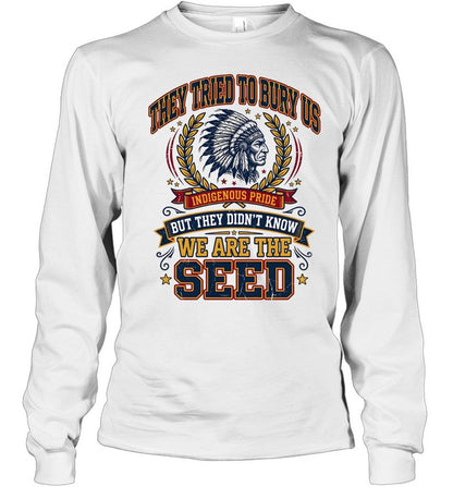 THEY TRIED TO BURY US INDIGENOUS PRIDE BUT THEY DIDN'T KNOW WE ARE THE SEED
