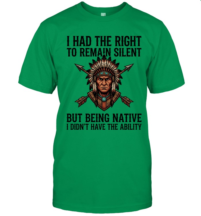 I HAD THE RIGHT TO REMAIN SILENT BUT BEING NATIVE I DIDN'T HAVE THE ABILITY