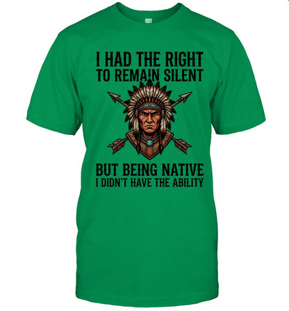I HAD THE RIGHT TO REMAIN SILENT BUT BEING NATIVE I DIDN'T HAVE THE ABILITY