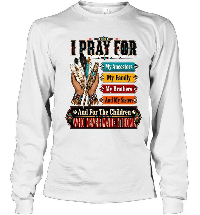 I PRAY FOR My Ancestors My Family My Brothers And My Sisters And For The Children WHO NEVER MADE IT HOME