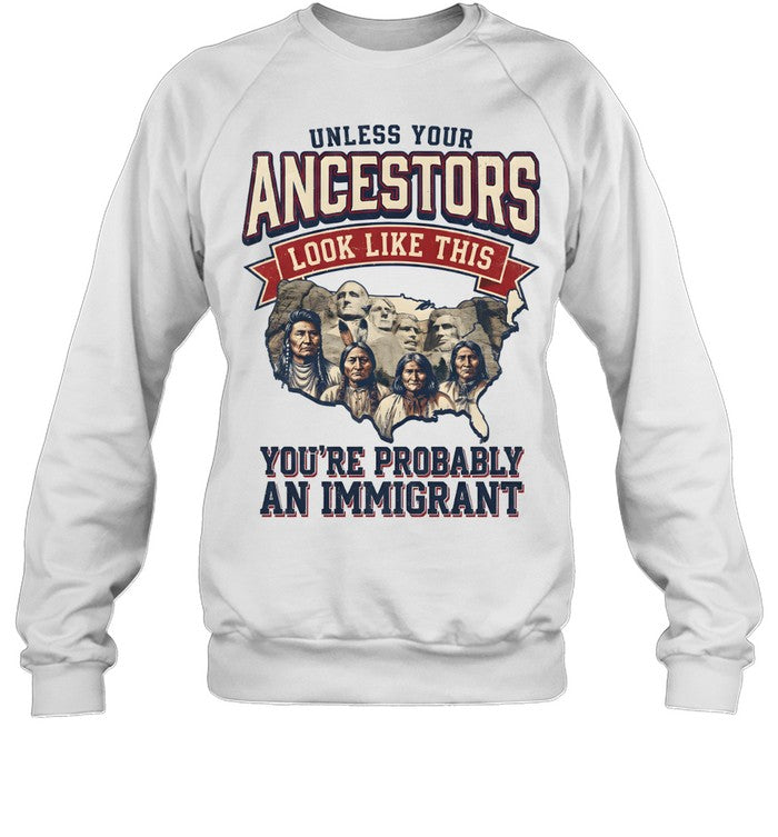 UNLESS YOUR ANCESTORS LOOK LIKE THIS YOU'RE PROBABLY AN IMMIGRANT