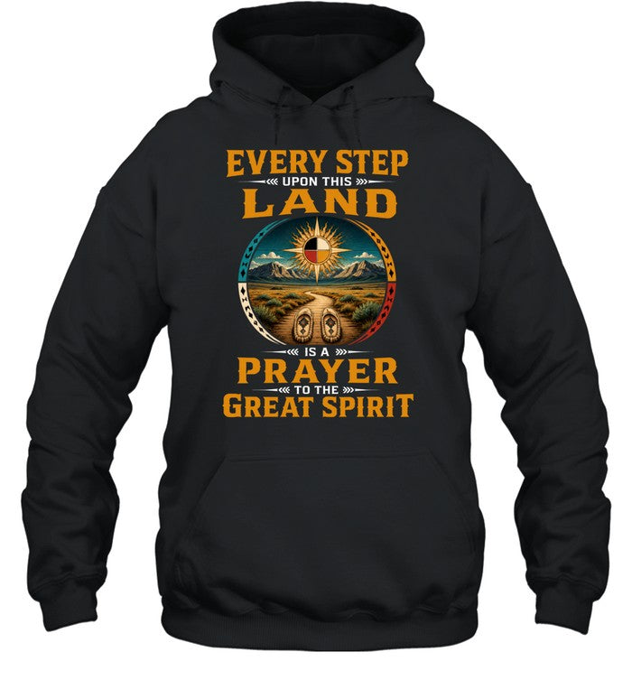 EVERY STEP UPON THIS  LAND IS A PRAYER TO THE GREAT SPIRIT