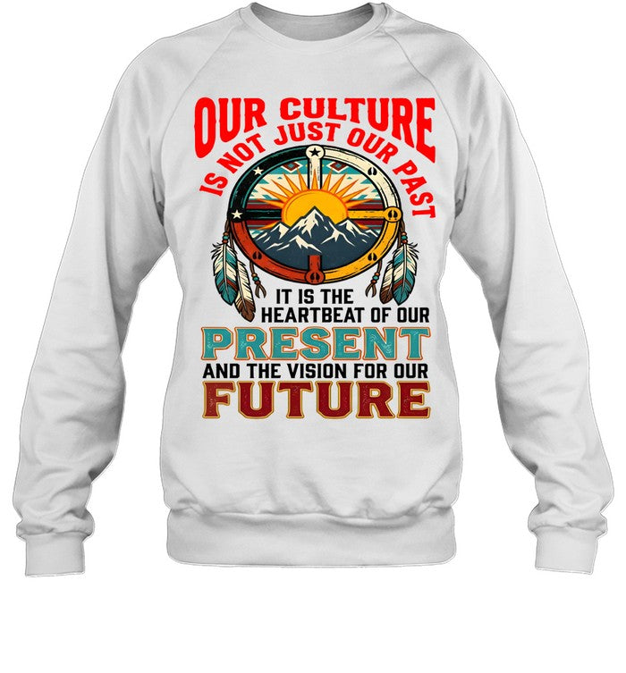 OUR CULTURE IS NOT JUST OUR PAST-IT IS THE HEARTBEAT OF OUR PRESENT AND THE VISION FOR OUR FUTURE