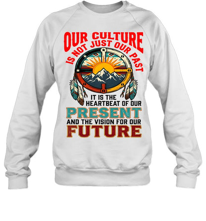 OUR CULTURE IS NOT JUST OUR PAST-IT IS THE HEARTBEAT OF OUR PRESENT AND THE VISION FOR OUR FUTURE