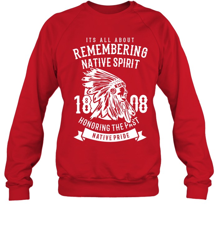 ITS ALL ABOUT REMEMBERING NATIVE SPIRIT HONORING THE PAST NATIVE PRIDE