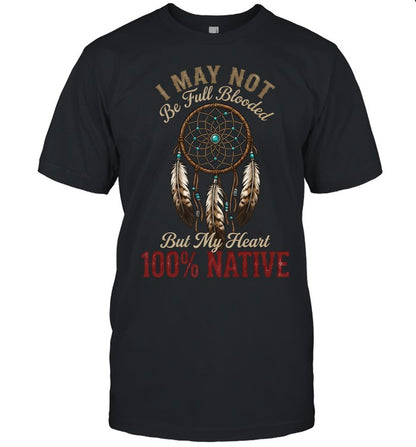 I MAY NOT Be Full Blooded But My Heart 100% NATIVE