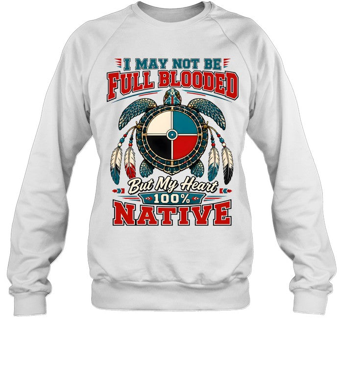 I MAY NOT BE FULL BLOODED But My Heart 100% NATIVE