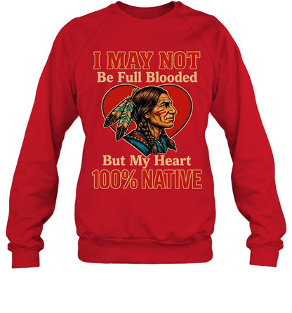 I MAY NOT Be Full Blooded But My Heart 100% NATIVE