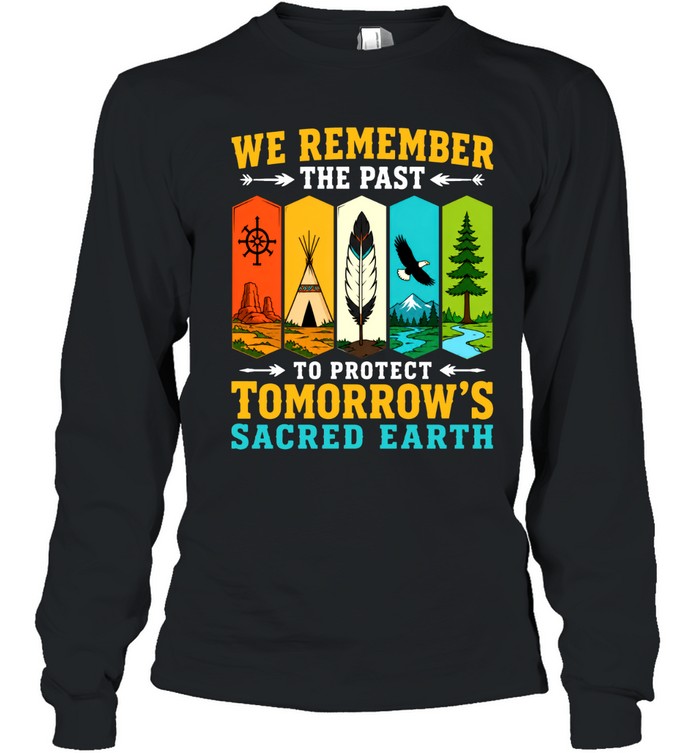 WE REMEMBER THE PAST TO PROTECT TOMORROW'S SACRED EARTH