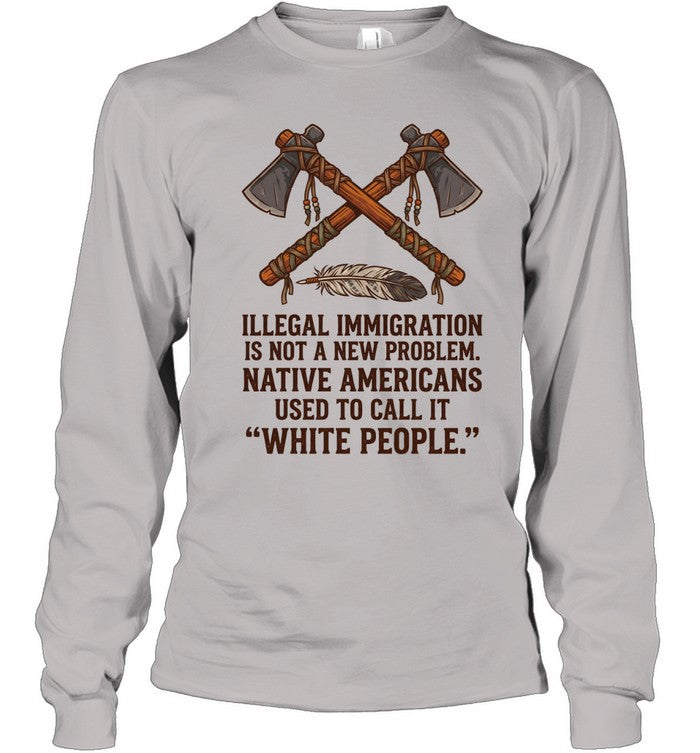 ILLEGAL IMMIGRATION IS NOT A NEW PROBLEM. NATIVE AMERICANS USED TO CALL IT "WHITE PEOPLE."