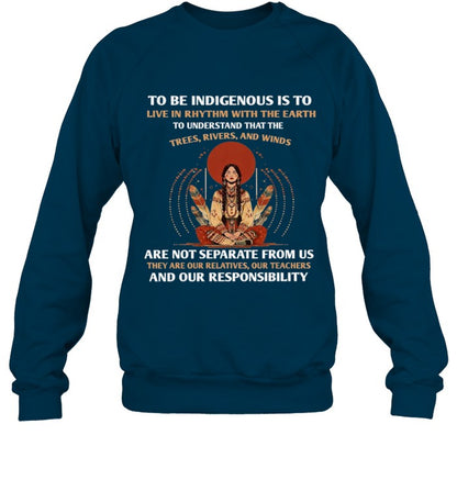 TO BE INDIGENOUS IS TO LIVE IN RHYTHM WITH THE EARTH TO UNDERSTAND THAT THE TREES, RIVERS, AND WINDS ARE NOT SEPARATE FROM US THEY ARE OUR RELATIVES, OUR TEACHERS AND OUR RESPONSIBILITY