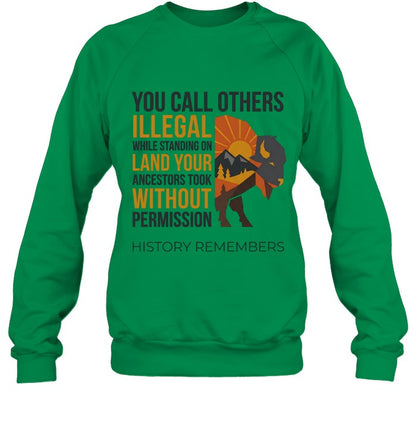 YOU CALL OTHERS ILLEGAL WHILE STANDING ON LAND YOUR ANCESTORS TOOK WITHOUT PERMISSION HISTORY REMEMBERS
