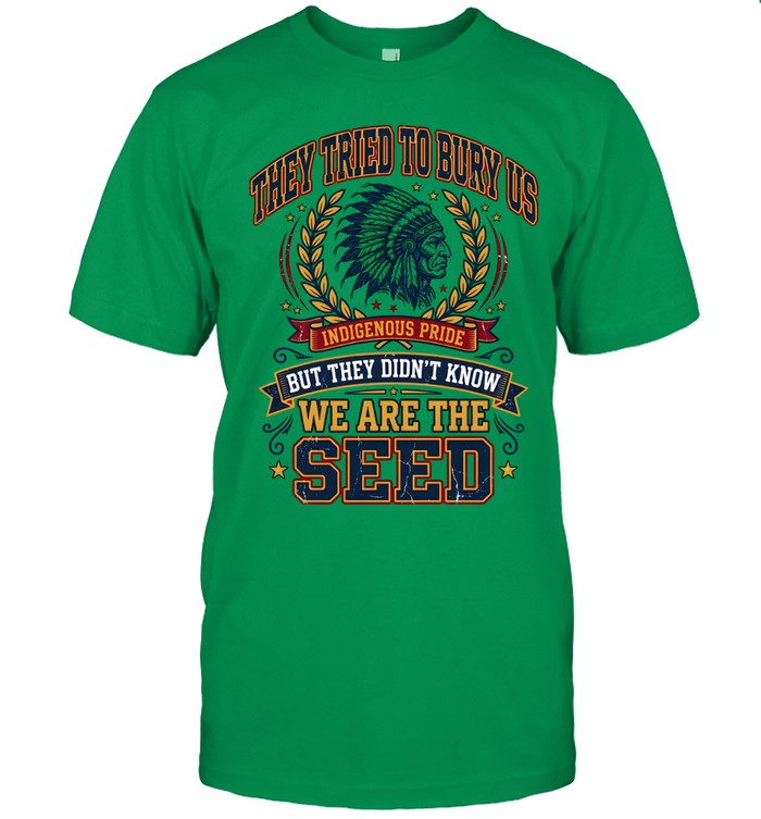 THEY TRIED TO BURY US INDIGENOUS PRIDE BUT THEY DIDN'T KNOW WE ARE THE SEED