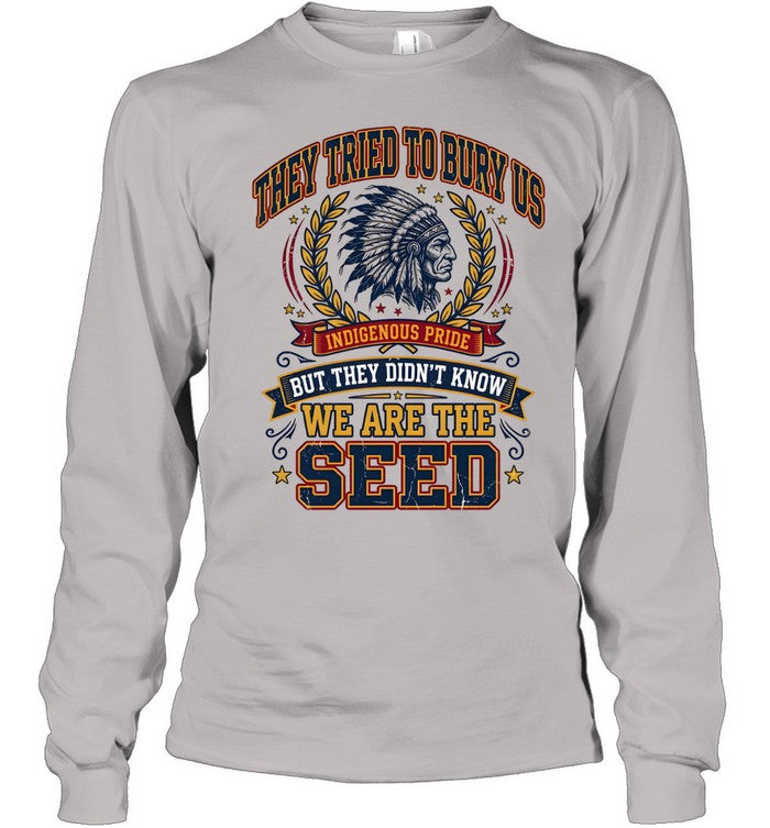 THEY TRIED TO BURY US INDIGENOUS PRIDE BUT THEY DIDN'T KNOW WE ARE THE SEED