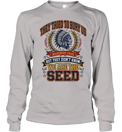 THEY TRIED TO BURY US INDIGENOUS PRIDE BUT THEY DIDN'T KNOW WE ARE THE SEED