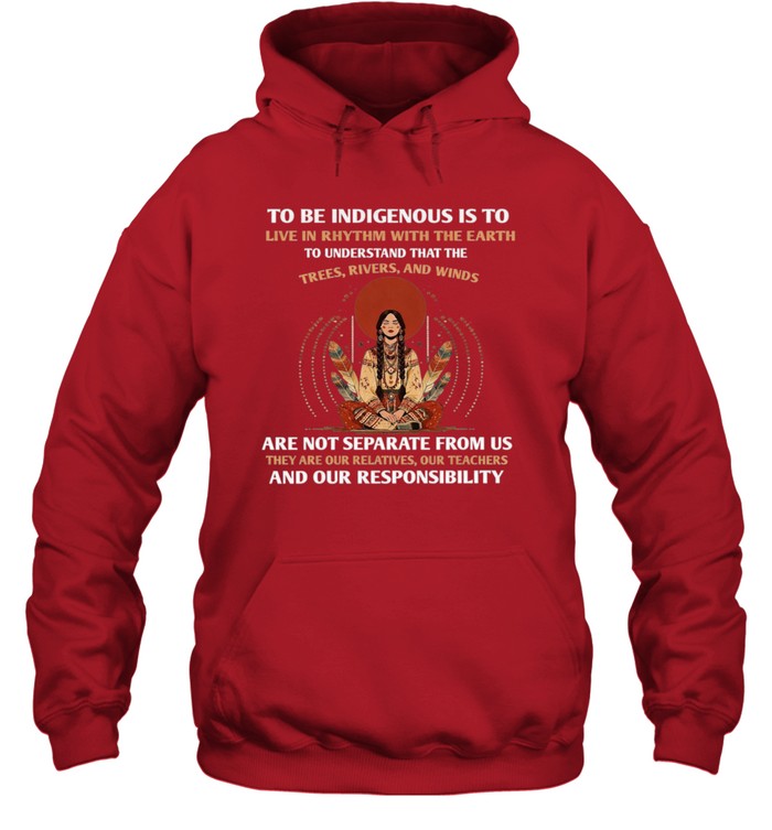TO BE INDIGENOUS IS TO LIVE IN RHYTHM WITH THE EARTH TO UNDERSTAND THAT THE TREES, RIVERS, AND WINDS ARE NOT SEPARATE FROM US THEY ARE OUR RELATIVES, OUR TEACHERS AND OUR RESPONSIBILITY