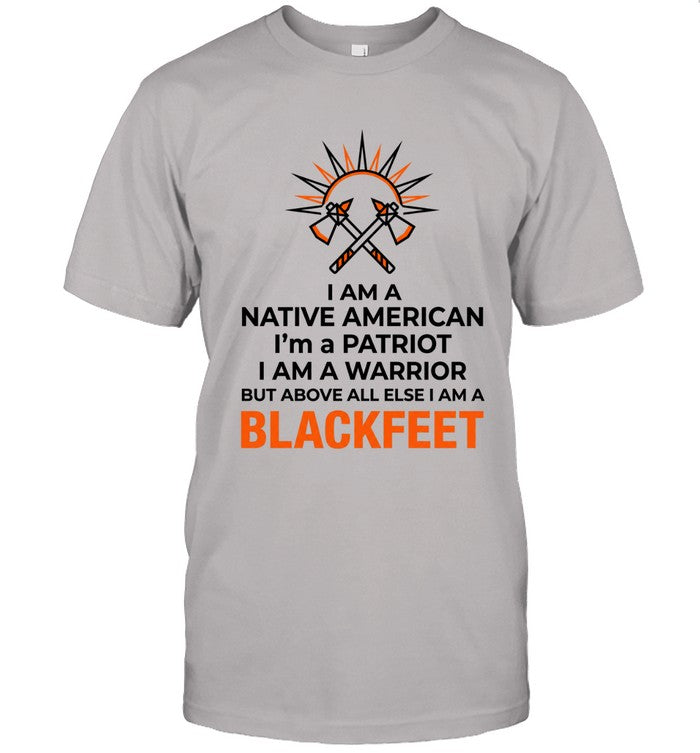 I AM A NATIVE AMERICAN. I'm a PATRIOT. I AM A WARRIOR BUT ABOVE ALL ELSE I AM A BLACKFEET