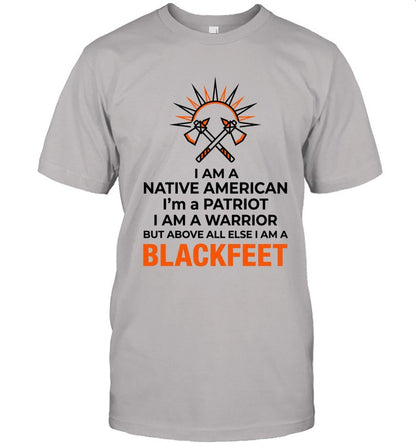 I AM A NATIVE AMERICAN. I'm a PATRIOT. I AM A WARRIOR BUT ABOVE ALL ELSE I AM A BLACKFEET