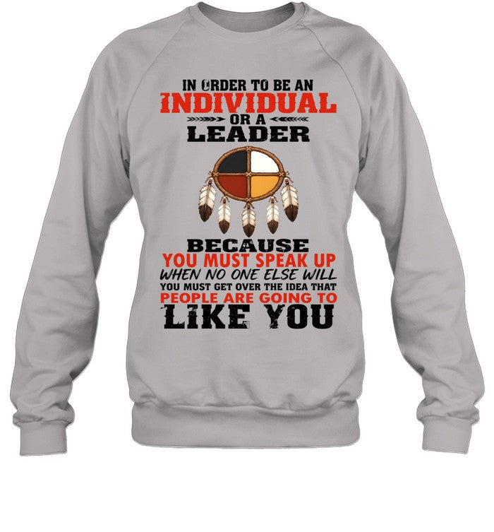 IN ORDER TO BE AN INDIVIDUAL OR A LEADER BECAUSE YOU MUST SPEAK UP WHEN NO ONE ELSE WILL YOU MUST GET OVER THE IDEA THAT PEOPLE ARE GOING TO LIKE YOU