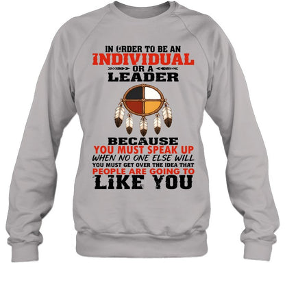 IN ORDER TO BE AN INDIVIDUAL OR A LEADER BECAUSE YOU MUST SPEAK UP WHEN NO ONE ELSE WILL YOU MUST GET OVER THE IDEA THAT PEOPLE ARE GOING TO LIKE YOU