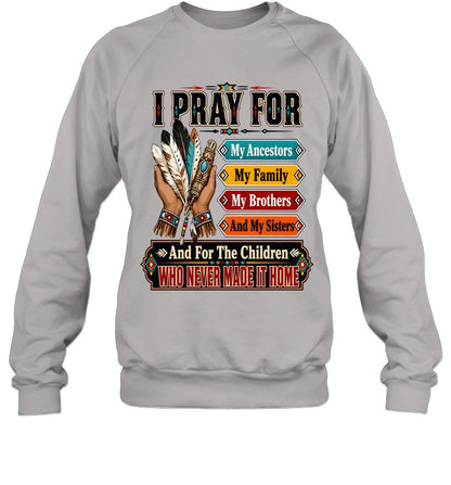 I PRAY FOR My Ancestors My Family My Brothers And My Sisters And For The Children WHO NEVER MADE IT HOME