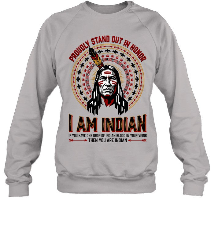 PROUDLY STAND OUT IN HONOR. I AM INDIAN. IF YOU HAVE ONE DROP OF INDIAN BLOOD IN YOUR VEINS THEN YOU ARE INDIAN