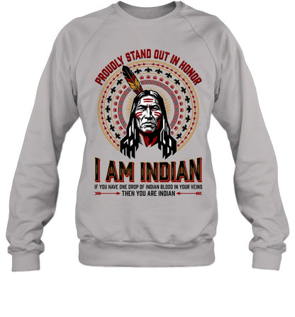 PROUDLY STAND OUT IN HONOR. I AM INDIAN. IF YOU HAVE ONE DROP OF INDIAN BLOOD IN YOUR VEINS THEN YOU ARE INDIAN