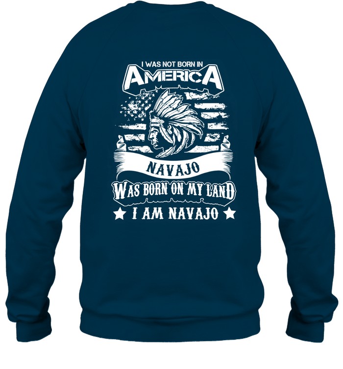 I WAS NOT BORN IN AMERICA NAVAJO WAS BORN ON MY LAND I AM NAVAJO - TWO SIDES
