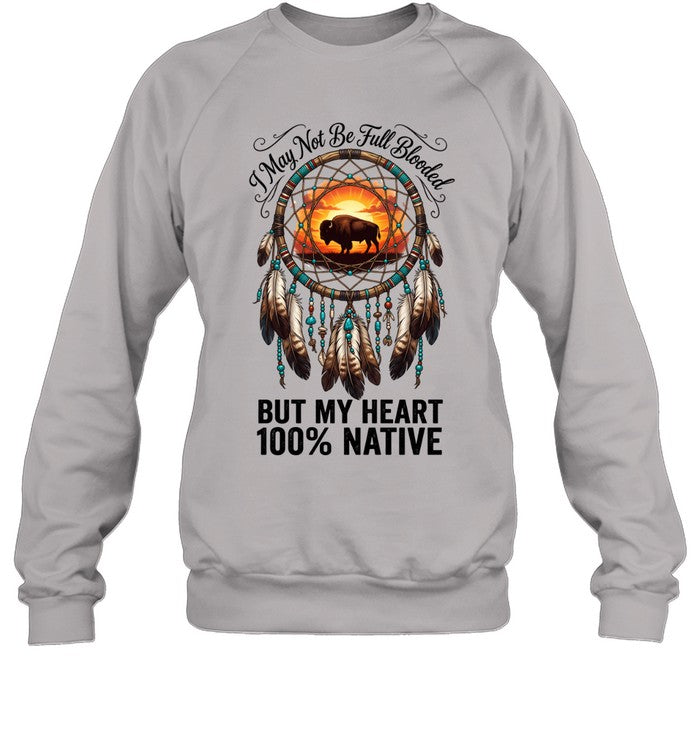 I May Not Be Full Blooded BUT MY HEART 100% NATIVE