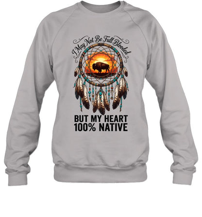 I May Not Be Full Blooded BUT MY HEART 100% NATIVE
