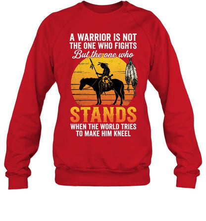 A WARRIOR IS NOT THE ONE WHO FIGHTS But the one who STANDS WHEN THE WORLD TRIES TO MAKE HIM KNEEL